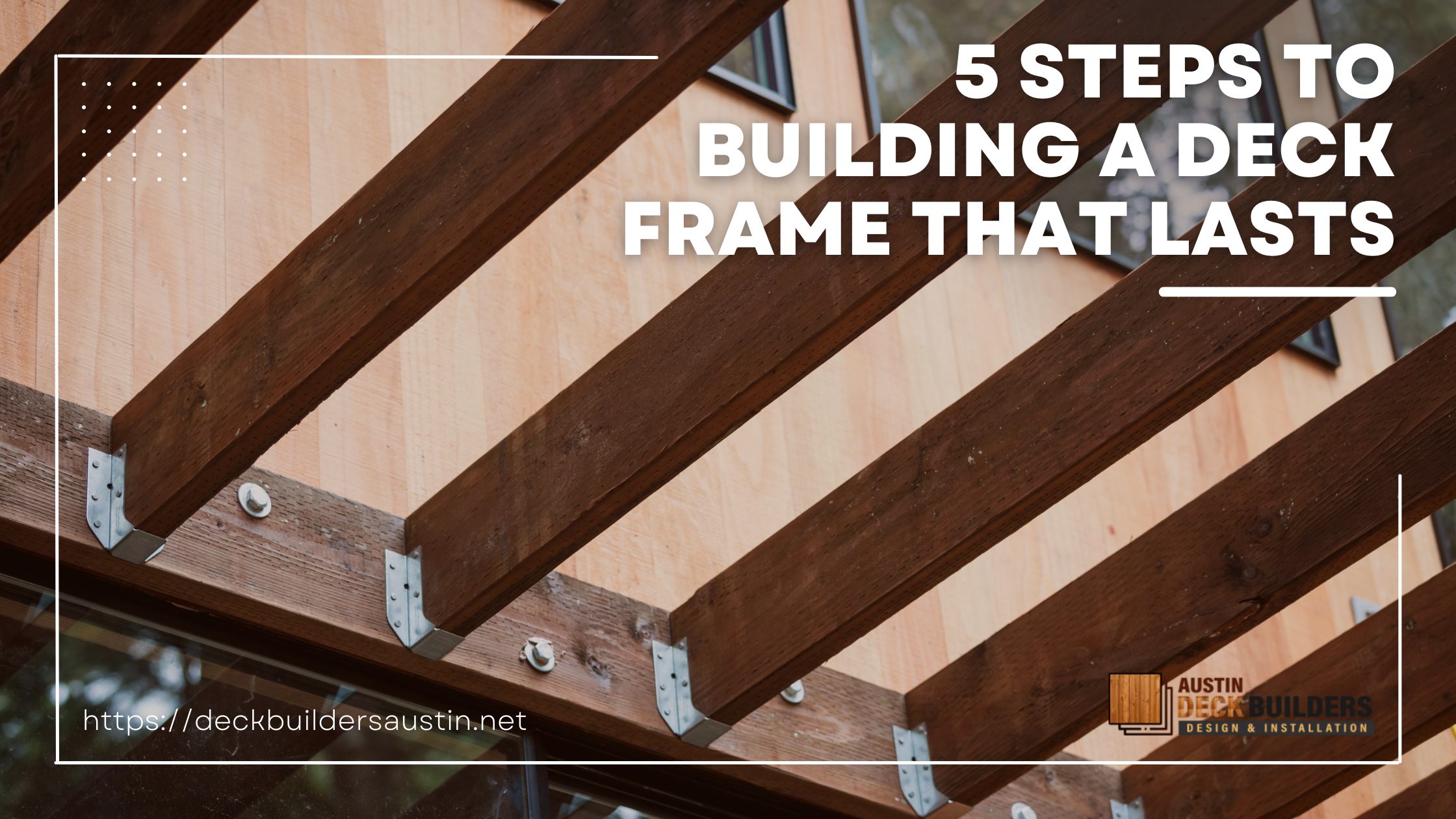 5 Steps to Building a Deck Frame That Lasts